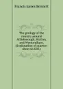 The geology of the country around Attleborough, Watton, and Wymondham. (Explanation of quarter-sheet 66 S.W.) - Francis James Bennett