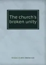 The church.s broken unity - William J. E. 1804-1886 Bennett