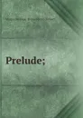 Prelude; - Marguerite Hope. [from old cata Bennett