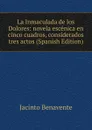 La Inmaculada de los Dolores: novela escenica en cinco cuadros, considerados tres actos (Spanish Edition) - Jacinto Benavente