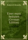Einer muss heiraten (German Edition) - Roderich Benedix
