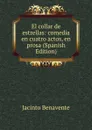 El collar de estrellas: comedia en cuatro actos, en prosa (Spanish Edition) - Jacinto Benavente