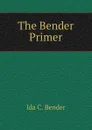 The Bender Primer - Ida C. Bender