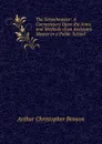 The Schoolmaster: A Commentary Upon the Aims and Methods of an Assistant-Master in a Public School - Arthur Christopher Benson