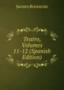 Teatro, Volumes 11-12 (Spanish Edition) - Jacinto Benavente