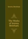 The Works of Jeremy Bentham - Jeremy Bentham