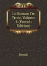 Le Roman De Troie, Volume 4 (French Edition) - Benoit
