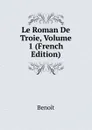 Le Roman De Troie, Volume 1 (French Edition) - Benoit