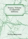 Teatro, Volume 15 (Spanish Edition) - Jacinto Benavente