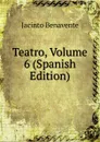 Teatro, Volume 6 (Spanish Edition) - Jacinto Benavente