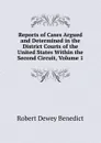 Reports of Cases Argued and Determined in the District Courts of the United States Within the Second Circuit, Volume 1 - Robert Dewey Benedict