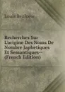 Recherches Sur L.origine Des Noms De Nombre Japhetiques Et Semantiques-- (French Edition) - Louis Benloew