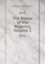 The Beaux of the Regency, Volume 2 - Lewis Saul Benjamin