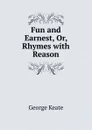 Fun and Earnest, Or, Rhymes with Reason - George Keate