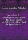 Jerusalem; Its Redemption and Future: The Great Drama of Deliverance Described by Eyewitnesses - Hemda Jonas Ben-Yehudah