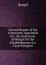 Second Report of the Committee Appointed by . the Governour of Bengal for the Establishment of a Fever Hospital - Bengal