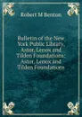 Bulletin of the New York Public Library, Astor, Lenox and Tilden Foundations: Astor, Lenox and Tilden Foundations. - Robert M Benton