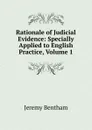 Rationale of Judicial Evidence: Specially Applied to English Practice, Volume 1 - Jeremy Bentham