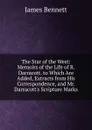 The Star of the West: Memoirs of the Life of R. Darracott. to Which Are Added, Extracts from His Correspondence, and Mr. Darracott.s Scripture Marks - James Bennett