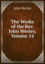 The Works of the Rev. John Wesley, Volume 14 - John Wesley