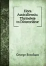 Flora Australiensis: Thymeleae to Diosrorideae - George Bentham