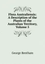 Flora Australiensis: A Description of the Plants of the Australian Territory, Volume 5 - George Bentham