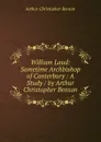 William Laud: Sometime Archbishop of Canterbury : A Study / by Arthur Christopher Benson - Arthur Christopher Benson