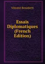 Essais Diplomatiques (French Edition) - Vincent Benedetti