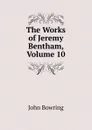 The Works of Jeremy Bentham, Volume 10 - Bowring John