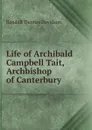 Life of Archibald Campbell Tait, Archbishop of Canterbury - Randall Thomas Davidson