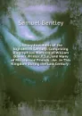 Literary Anecdotes of the Eighteenth Century: Comprizing Biographical Memoirs of William Bowyer, Printer, F.S.a., and Many of His Learned Friends : An . in This Kingdom During the Last Century : - Samuel Bentley