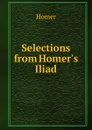 Selections from Homer.s Iliad - Homer