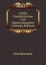 Antike Gesichtshelme Und Sepulcralmasken (German Edition) - Otto Benndorf