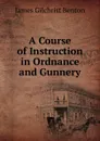 A Course of Instruction in Ordnance and Gunnery - James Gilchrist Benton