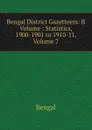 Bengal District Gazetteers: B Volume : Statistics, 1900-1901 to 1910-11, Volume 7 - Bengal