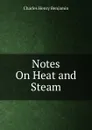 Notes On Heat and Steam - Charles Henry Benjamin