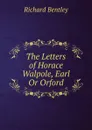 The Letters of Horace Walpole, Earl Or Orford - Richard Bentley