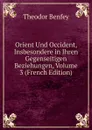 Orient Und Occident, Insbesondere in Ihren Gegenseitigen Beziehungen, Volume 3 (French Edition) - Theodor Benfey