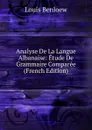 Analyse De La Langue Albanaise: Etude De Grammaire Comparee (French Edition) - Louis Benloew