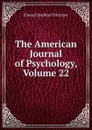 The American Journal of Psychology, Volume 22 - Titchener Edward Bradford
