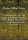 Calendar of State Papers and Manuscripts Relating, to English Affairs, Existing in the Archives and Collections of Venice: And in Other Libraries of Northern Italy, Volume 9 - Rawdon Lubbock Brown