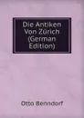 Die Antiken Von Zurich (German Edition) - Otto Benndorf