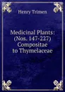 Medicinal Plants: (Nos. 147-227) Compositae to Thymelaceae - Henry Trimen