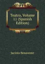 Teatro, Volume 11 (Spanish Edition) - Jacinto Benavente