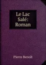 Le Lac Sale: Roman - Pierre Benoit