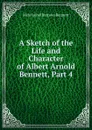 A Sketch of the Life and Character of Albert Arnold Bennett, Part 4 - Mela Isabel Barrows Bennett