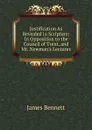 Justification As Revealed in Scripture: In Opposition to the Council of Trent, and Mr. Newman.s Lectures - James Bennett