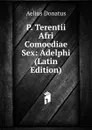 P. Terentii Afri Comoediae Sex: Adelphi (Latin Edition) - Aelius Donatus