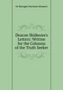 Deacon Skidmore.s Letters: Written for the Columns of the Truth Seeker - De Robigne Mortimer Bennett