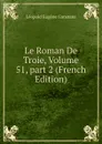Le Roman De Troie, Volume 51,.part 2 (French Edition) - Léopold Eugène Constans